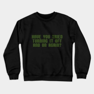 Have you tried turning it off and on again? Crewneck Sweatshirt